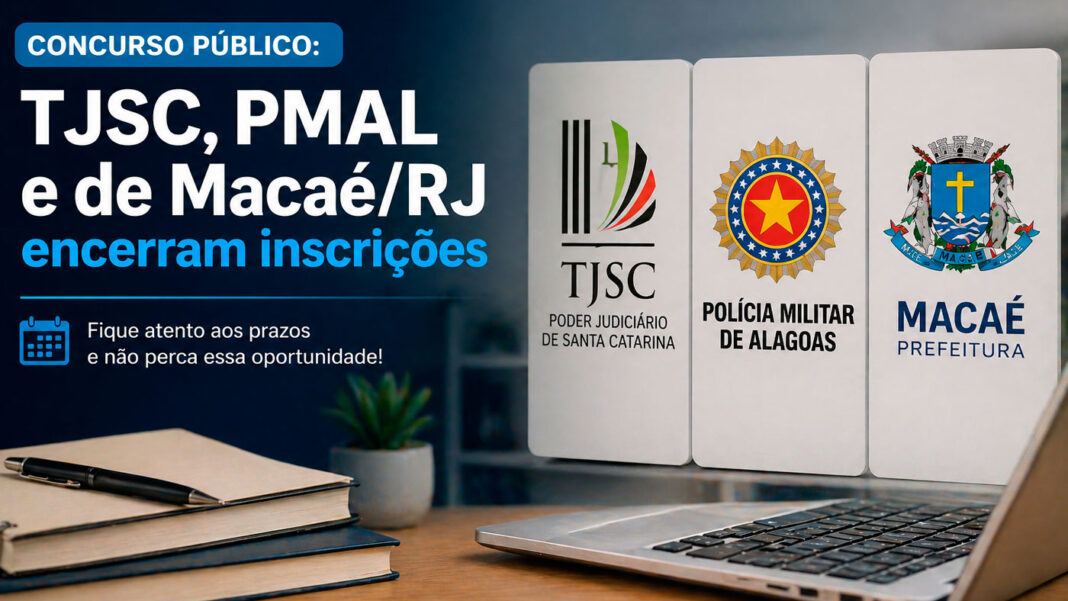 Concursos TJSC, PMAL e Macaé: inscrições terminam hoje